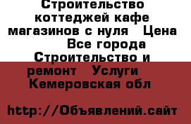 Строительство коттеджей,кафе,магазинов с нуля › Цена ­ 1 - Все города Строительство и ремонт » Услуги   . Кемеровская обл.